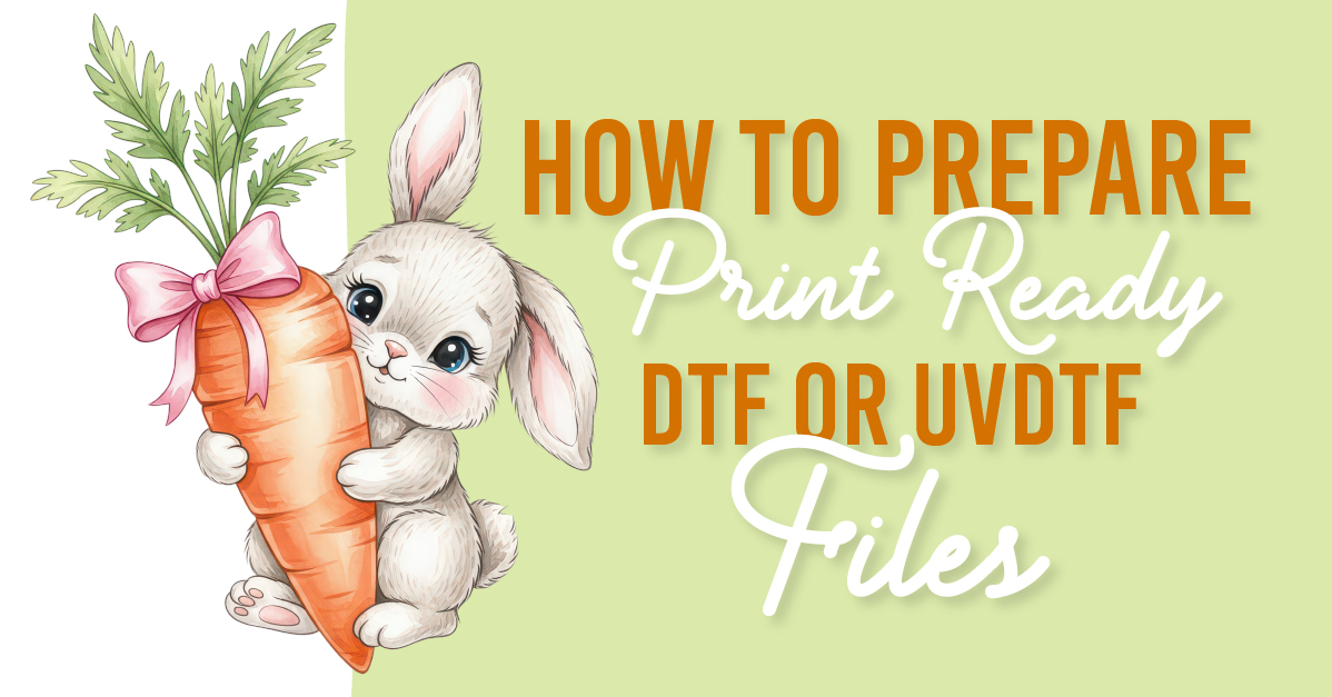 How to Prepare a Print Ready DTF or UVDTF File